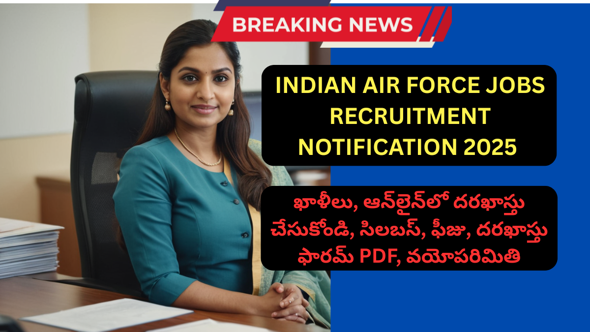 Indian Air Force Jobs Recruitment Notification 2025: మొత్తం ఖాళీలు, ఆన్‌లైన్‌లో దరఖాస్తు చేసుకోండి, సిలబస్, ఫీజు, దరఖాస్తు ఫారమ్ PDF, వయోపరిమితి